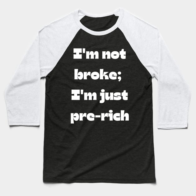 Funny money quote: I'm not broke;  I'm just pre-rich Baseball T-Shirt by Project Charlie